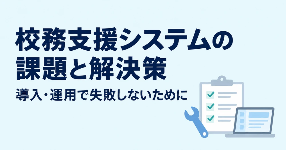 校務支援システムの課題とは？失敗しない解決策とおすすめの校務支援システム